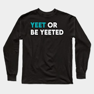 Yeet or be yeeted Long Sleeve T-Shirt